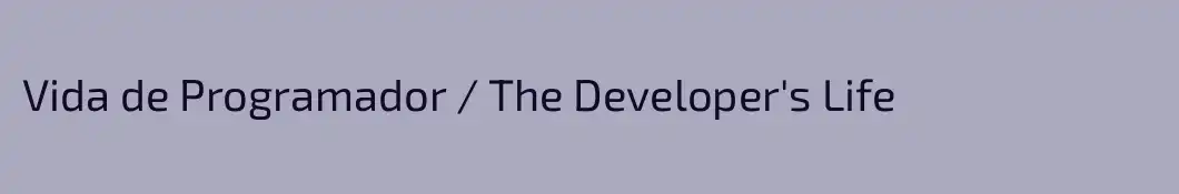 Vida de Programador / The Developer's Life